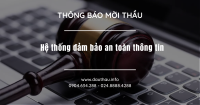 Mời thầu: Hệ thống đảm bảo an toàn thông tin