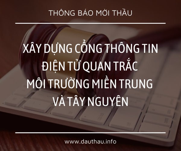 [Mời thầu] Xây dựng cổng thông tin điện tử quan trắc môi trường miền Trung và Tây Nguyên