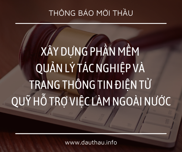 [Mời thầu] Xây dựng phần mềm quản lý tác nghiệp và trang thông tin điện tử quỹ hỗ trợ việc làm ngoài nước