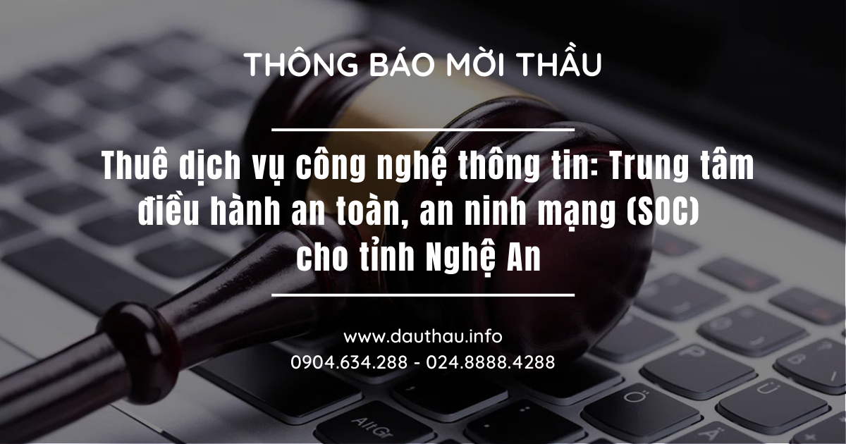 Mời thầu: Thuê dịch vụ công nghệ thông tin Trung tâm điều hành an toàn, an ninh mạng (SOC) cho tỉnh Nghệ An
