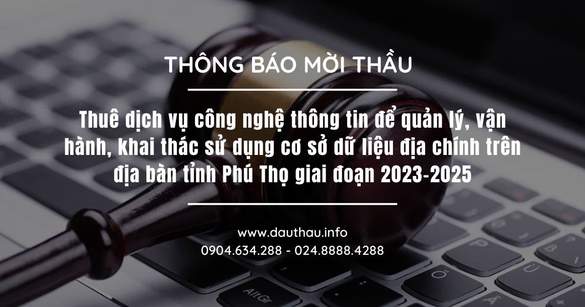 [Mời thầu] Gói 03 Thuê dịch vụ công nghệ thông tin để quản lý, vận hành, khai thác sử dụng cơ sở dữ liệu địa chính trên địa bàn tỉnh Phú Thọ giai đoạn 2023 2025